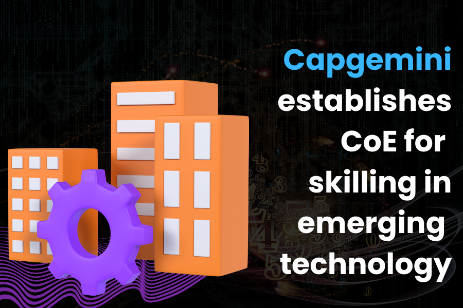 Capgemini Establishes Center Of Excellence (CoE) For Skilling In Emerging Technologies