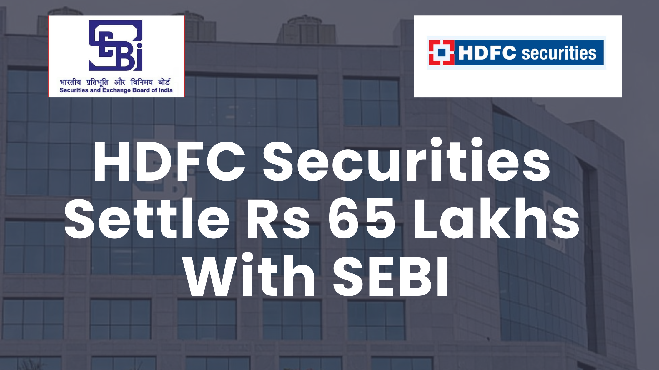 HDFC Securities Settles Rs 65 Lakh With SEBI For Security Breaches